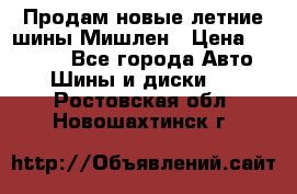 Продам новые летние шины Мишлен › Цена ­ 44 000 - Все города Авто » Шины и диски   . Ростовская обл.,Новошахтинск г.